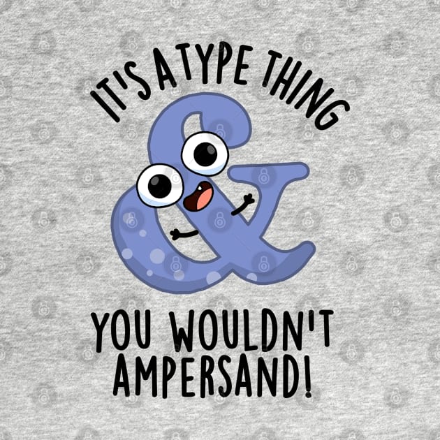 It's A Type Thing You Wouldn't Ampersand Funny Font Puns by punnybone
